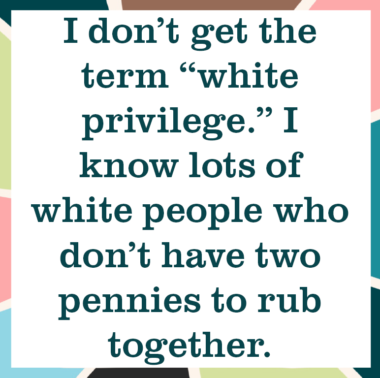 multicolored square reading "I don't get the term "white privilege." I know lots of white people who don't have two pennies to rub together."