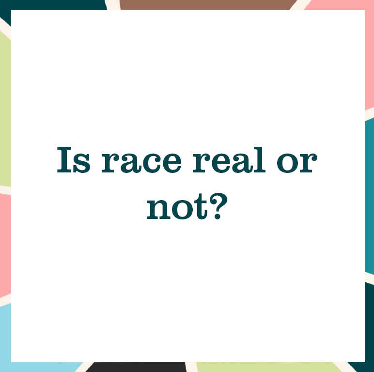 multicolored square reading "Is race real or not?"